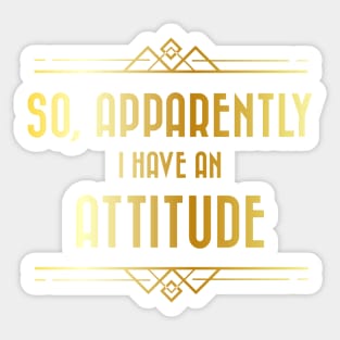 So, apparently I have an attitude - funny quote in faux gold art nouveau style Sticker